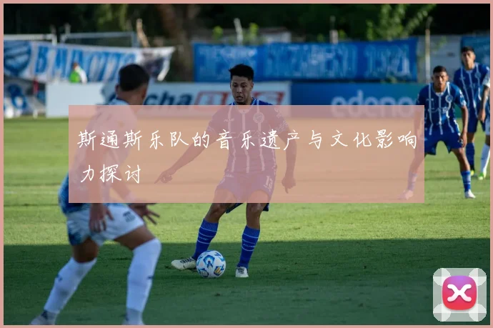 斯通斯乐队的音乐遗产与文化影响力探讨
