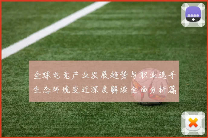 全球电竞产业发展趋势与职业选手生态环境变迁深度解读全面分析篇