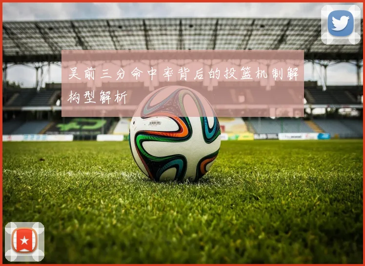 吴前三分命中率背后的投篮机制解构型解析